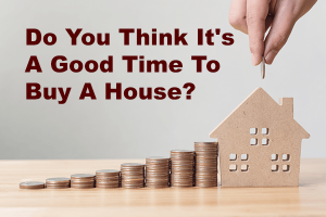 Is it a good time to buy a house